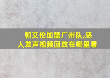 郭艾伦加盟广州队,感人发声视频回放在哪里看