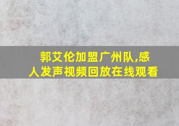 郭艾伦加盟广州队,感人发声视频回放在线观看