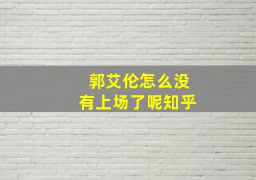 郭艾伦怎么没有上场了呢知乎