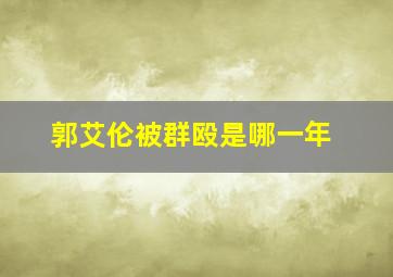 郭艾伦被群殴是哪一年