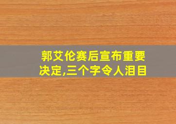 郭艾伦赛后宣布重要决定,三个字令人泪目