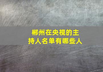 郴州在央视的主持人名单有哪些人