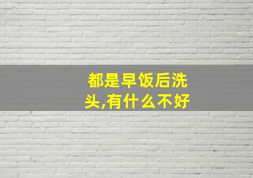 都是早饭后洗头,有什么不好