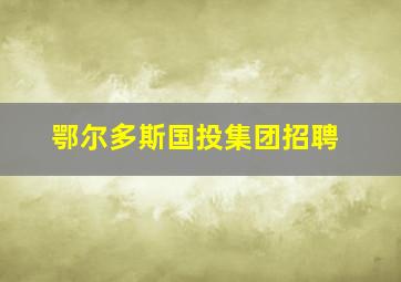 鄂尔多斯国投集团招聘