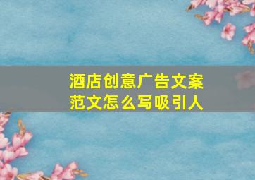 酒店创意广告文案范文怎么写吸引人