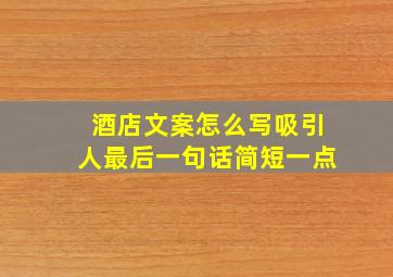 酒店文案怎么写吸引人最后一句话简短一点