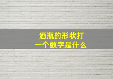 酒瓶的形状打一个数字是什么