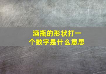 酒瓶的形状打一个数字是什么意思