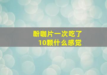 酚咖片一次吃了10颗什么感觉