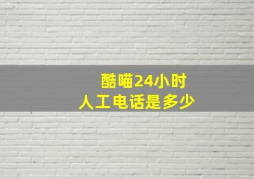 酷喵24小时人工电话是多少