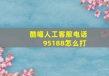 酷喵人工客服电话95188怎么打