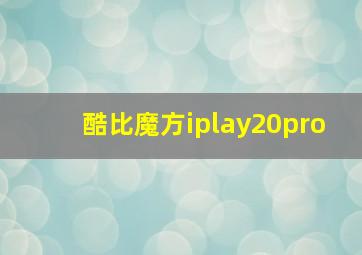 酷比魔方iplay20pro