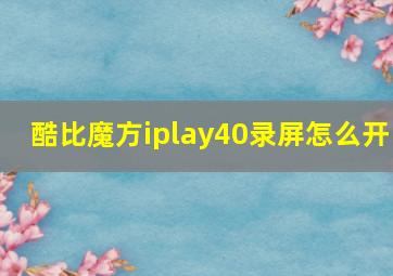 酷比魔方iplay40录屏怎么开