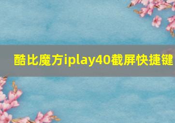 酷比魔方iplay40截屏快捷键