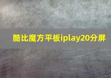 酷比魔方平板iplay20分屏