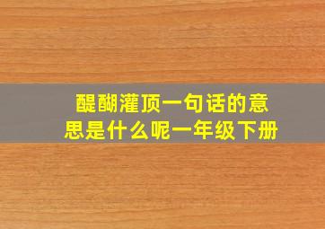 醍醐灌顶一句话的意思是什么呢一年级下册