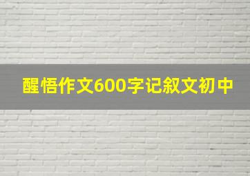 醒悟作文600字记叙文初中