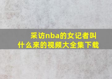 采访nba的女记者叫什么来的视频大全集下载