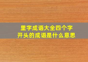 里字成语大全四个字开头的成语是什么意思