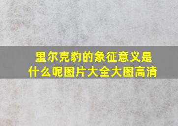 里尔克豹的象征意义是什么呢图片大全大图高清