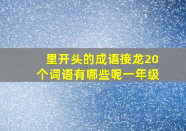 里开头的成语接龙20个词语有哪些呢一年级