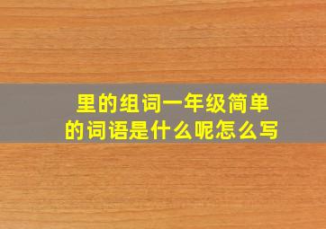 里的组词一年级简单的词语是什么呢怎么写