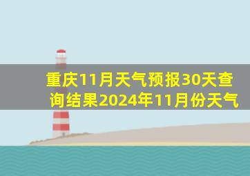 重庆11月天气预报30天查询结果2024年11月份天气