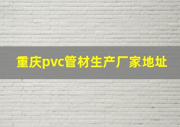 重庆pvc管材生产厂家地址