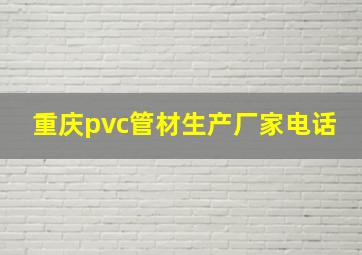 重庆pvc管材生产厂家电话