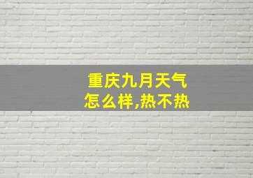 重庆九月天气怎么样,热不热