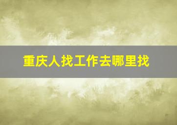 重庆人找工作去哪里找