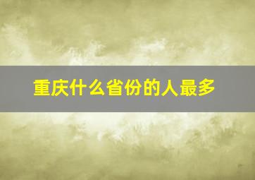 重庆什么省份的人最多