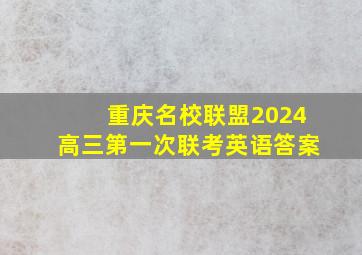 重庆名校联盟2024高三第一次联考英语答案