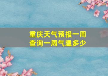 重庆天气预报一周查询一周气温多少