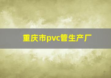 重庆市pvc管生产厂