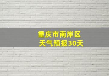 重庆市南岸区天气预报30天