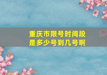 重庆市限号时间段是多少号到几号啊