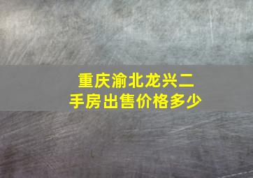 重庆渝北龙兴二手房出售价格多少