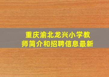 重庆渝北龙兴小学教师简介和招聘信息最新