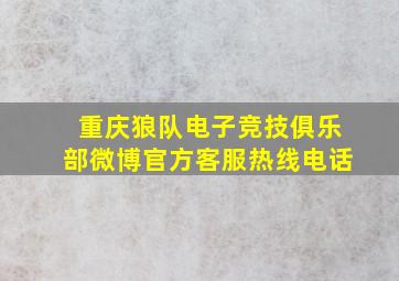 重庆狼队电子竞技俱乐部微博官方客服热线电话