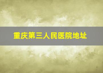 重庆第三人民医院地址