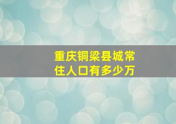 重庆铜梁县城常住人口有多少万