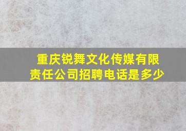 重庆锐舞文化传媒有限责任公司招聘电话是多少