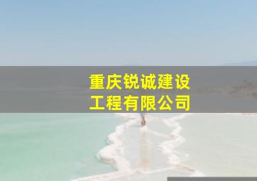 重庆锐诚建设工程有限公司