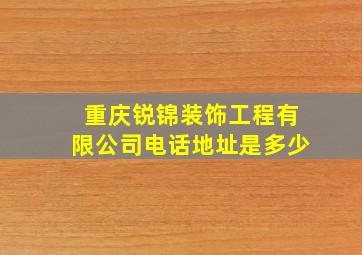 重庆锐锦装饰工程有限公司电话地址是多少