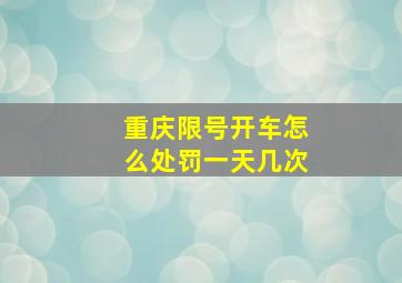 重庆限号开车怎么处罚一天几次