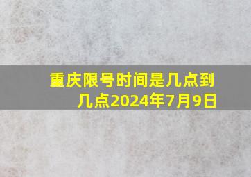 重庆限号时间是几点到几点2024年7月9日