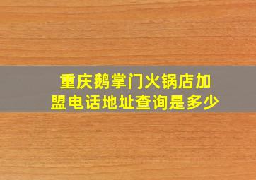 重庆鹅掌门火锅店加盟电话地址查询是多少