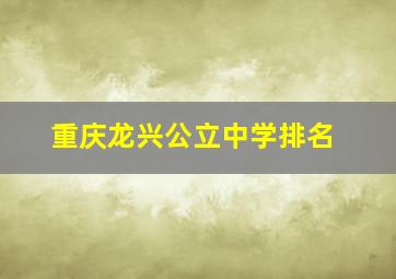 重庆龙兴公立中学排名