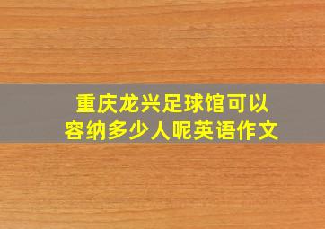 重庆龙兴足球馆可以容纳多少人呢英语作文